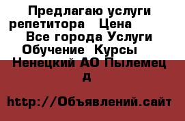 Предлагаю услуги репетитора › Цена ­ 1 000 - Все города Услуги » Обучение. Курсы   . Ненецкий АО,Пылемец д.